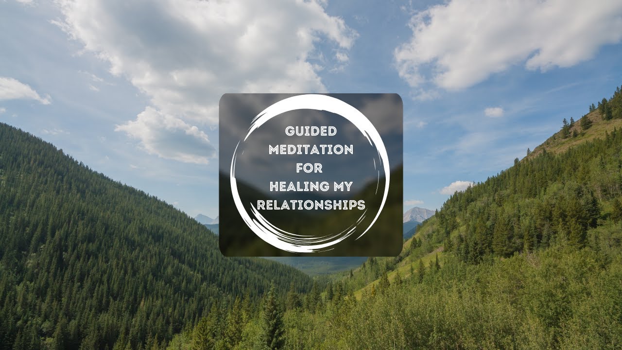 Guided Meditation for Healing My Relationships - YouTube