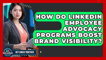 How Do LinkedIn Employee Advocacy Programs Boost Brand Visibility? - Get Linked Together
