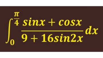 show that integral 0 to pi/4 sinx+cosx/9+16sin2x dx =1/20 log 3