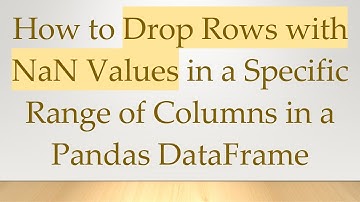 How to Drop Rows with NaN Values in a Specific Range of Columns in a Pandas DataFrame