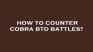 How to counter cobra btd battles?