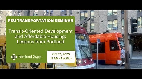 PSU Transportation Seminar: Transit-Oriented Development & Affordable Housing: Lessons from Portland