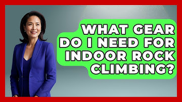 What Gear Do I Need For Indoor Rock Climbing? - Exploring Campgrounds