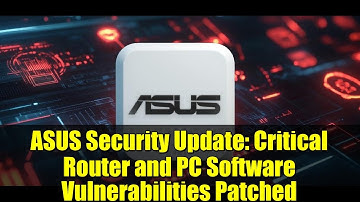 ASUS Security Update: Critical Router and PC Software Vulnerabilities Patched