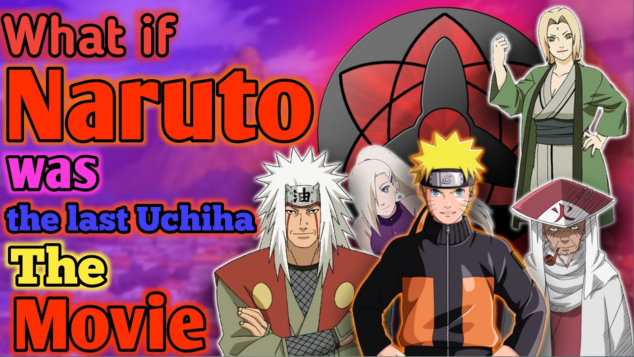 What if Naruto was the last uchiha The Movie