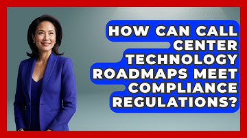 How Can Call Center Technology Roadmaps Meet Compliance Regulations? - Call Center Pro Strategies
