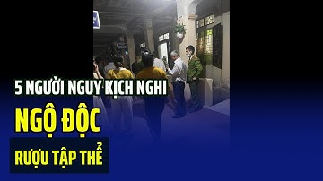 5 người nguy kịch nghi ngộ độc rượu tập thể