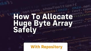 how to allocate huge byte array safely