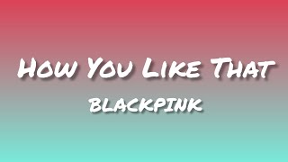 How You Like That~ [BLACKPINK] - (lyrics)