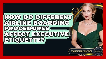 How Do Different Airline Boarding Procedures Affect Executive Etiquette? - Etiquette for Executives