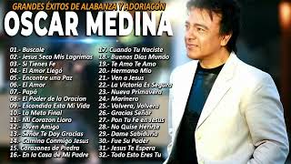 OSCAR MEDINA - ALABANZA HERMOSAS  PARA JESÚS OSCAR MEDINA MUSICA CRISTIANA || 30 Grandes Exitos