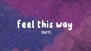 FEEL THIS WAY - LYRICS (SHOTI)