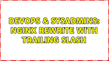 DevOps & SysAdmins: nginx Rewrite with Trailing Slash (2 Solutions!!)
