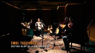 Emel Taşçıoğlu - Seyyah Olup Şu Alemi Gezerim