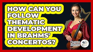 How Can You Follow Thematic Development In Brahms