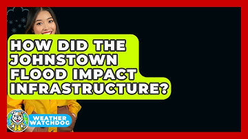How Did The Johnstown Flood Impact Infrastructure? - Weather Watchdog