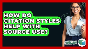 How Do Citation Styles Help With Source Use? - The Language Library