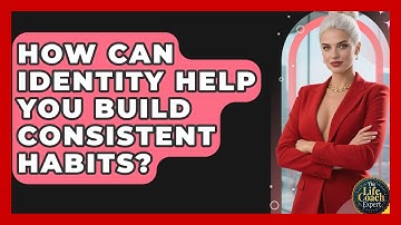 How Can Identity Help You Build Consistent Habits? - The Life Coach Expert