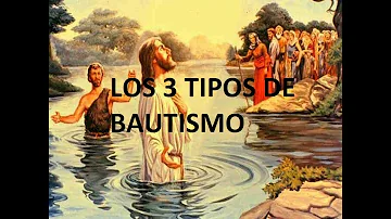 ¿Cuáles son los tres tipos de bautismo?