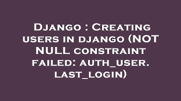 Django : Creating users in django (NOT NULL constraint failed: auth_user.last_login)