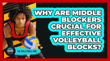 Why Are Middle Blockers Crucial For Effective Volleyball Blocks? - The Volleyball Hub