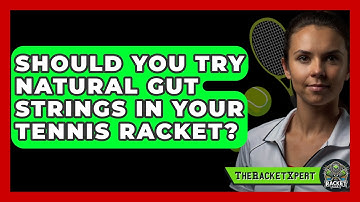 Should You Try Natural Gut Strings In Your Tennis Racket? - The Racket Xpert