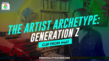 Generation Z — The Artist Archetype | From Ep 467 | PersonalityHacker.com