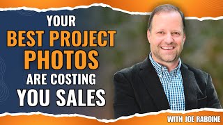 Your Best Project Photos Are Costing You Sales