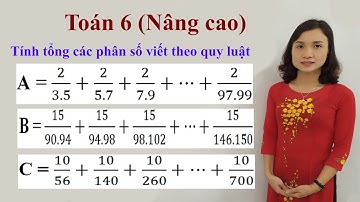 Toán 6 (nâng cao): Tính tổng các phân số viết theo quy luật