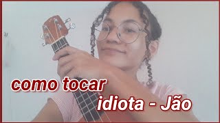 como tocar idiota - jão no ukulele (tutorial)