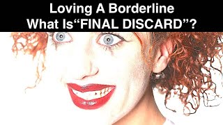 Loving A Borderline - What Is the "FINAL DISCARD"? How Your Relationship Will Finally End