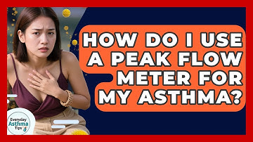 How Do I Use A Peak Flow Meter For My Asthma? - Everyday Asthma Tips