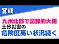 【九州北部 記録的な大雨】引き続き警戒を 土砂災害の危険度高い状況続く