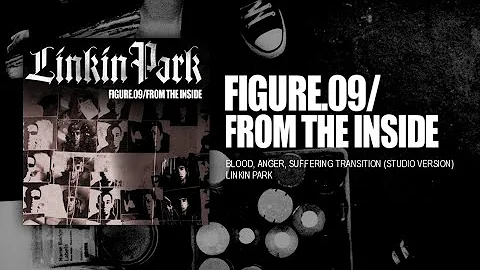 Linkin Park - Figure.09/From The Inside - Blood/Anger/Suffering Transition (STUDIO VERSION)