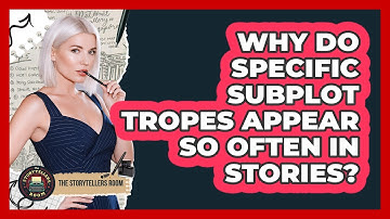 Why Do Specific Subplot Tropes Appear So Often In Stories? - The Storytellers Room