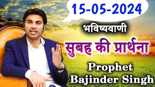 15-05-2024  भविष्यवाणी || Morning prayer | सुबह की प्रार्थना  || Prophet Bajinder Singh live today