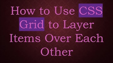 How to Use CSS Grid to Layer Items Over Each Other