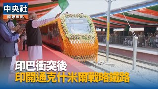 印巴衝突後莫迪首訪爭議地區 開通戰略鐵路線