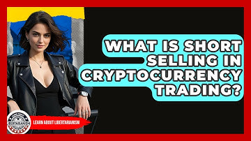 What Is Short Selling In Cryptocurrency Trading? - Learn About Libertarianism