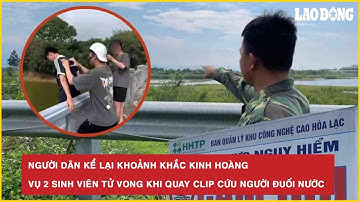 Người dân kể lại khoảnh khắc kinh hoàng vụ 2 sinh viên tử vong khi quay clip cứu người đuối nước
