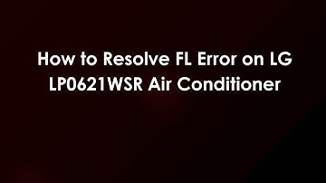 How to Resolve FL Error on LG LP0621WSR Air Conditioner