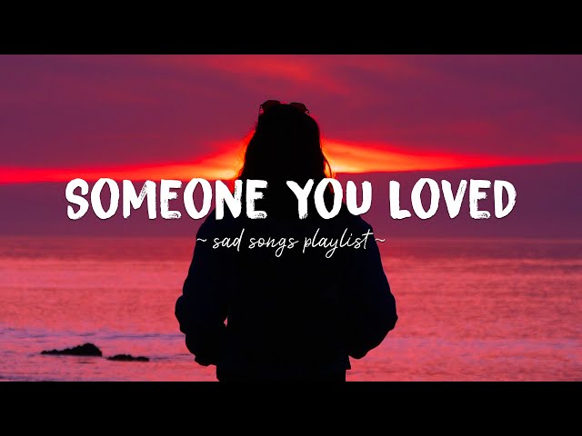 Someone You Loved ♫ Sad songs playlist for broken hearts ~ Depressing Songs That Will Make You Cry class=