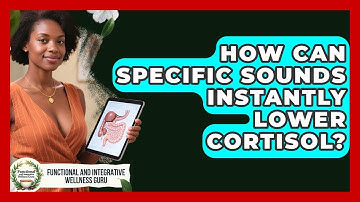 How Can Specific Sounds Instantly Lower Cortisol? - Functional and Integrative Wellness Guru