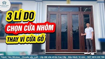 3 LÍ DO NÊN CHỌN CỬA NHÔM THAY VÌ CỬA GỖ | BÁO GIÁ CỬA NHÔM 4 CÁNH | Thành Tâm Window
