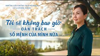 Những Lời chứng Trải nghiệm của Cơ Đốc nhân, Tập 611: Tôi sẽ không bao giờ oán trách số mệnh của mình nữa