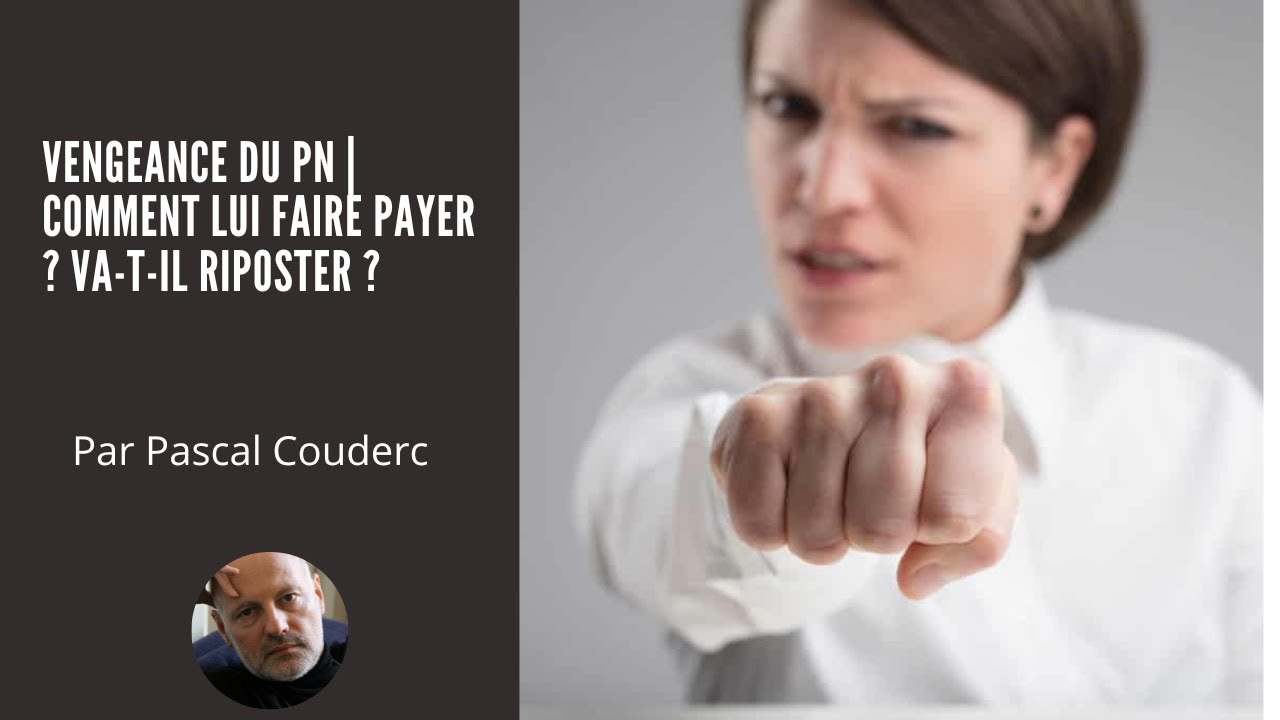 VENGEANCE DU PN | COMMENT LUI FAIRE PAYER ? VA-T-IL RIPOSTER ?