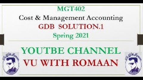 Cost & Management Accounting (MGT-402)-GDB SOLUTION SPRING 2021//VU GDB SOLUTIONS