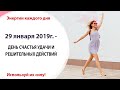 29 января (Вт) 2019г. - ДЕНЬ СЧАСТЬЯ УДАЧИ И РЕШИТЕЛЬНЫХ ДЕЙСТВИЙ