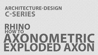How to Draw Exploded Axon (Axonometric) Using Rhino_Architecture and Design_Eric Farr