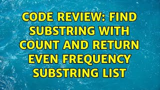 Famous Code Review: find substring with count and return even frequency substring list Profile